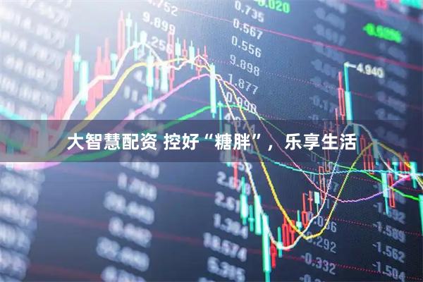 大智慧配资 控好“糖胖”，乐享生活